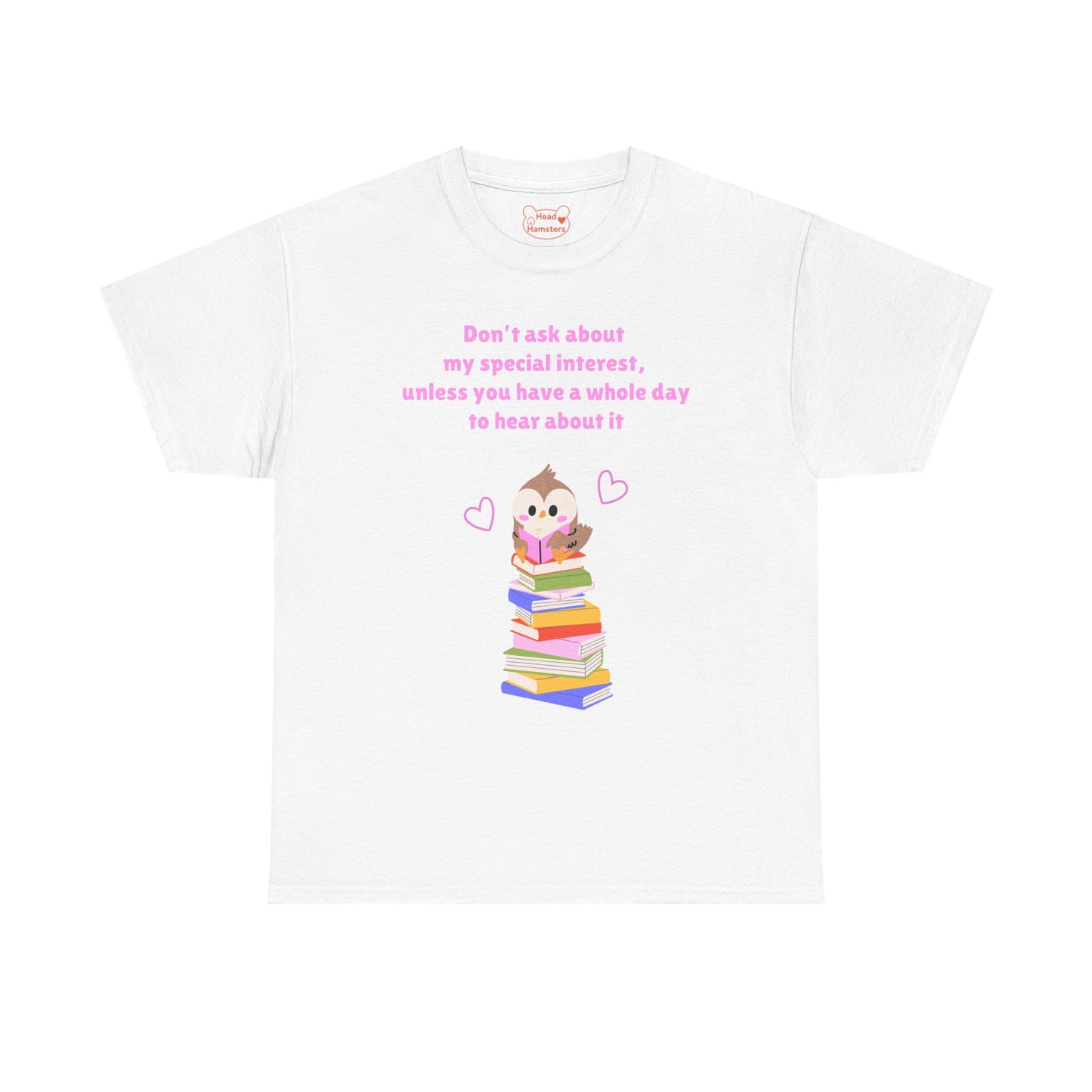 Don't ask about my special interest, unless you have a whole day to hear about it - Unisex Cotton T-Shirt