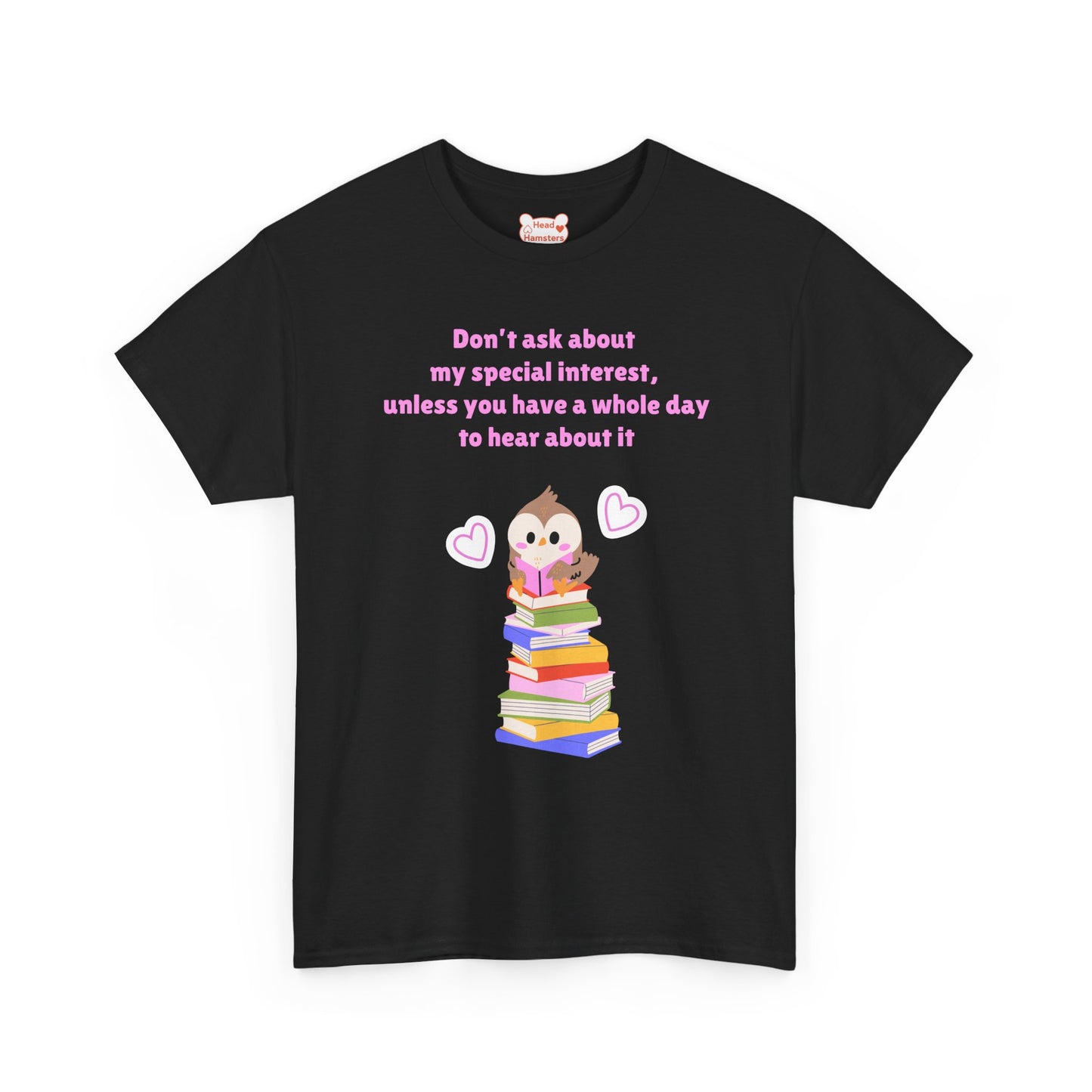 Don't ask about my special interest, unless you have a whole day to hear about it - Unisex Cotton T-Shirt