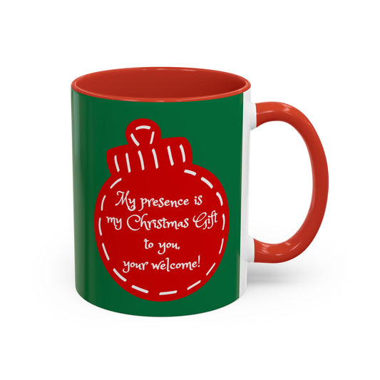 "My presence is my Christmas gift to you, you're welcome!" Coffee Mug